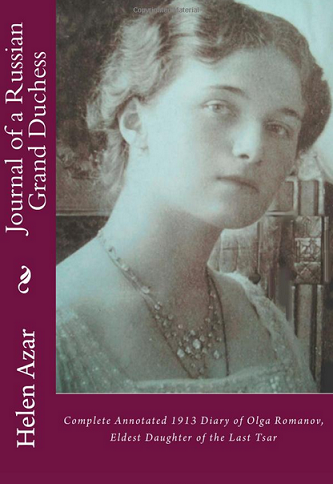 "Journal of a Russian Grand Duchess: Complete Annotated 1913 Diary of Olga Romanov, Eldest Daughter of the Last Tsar" by Helen Azar