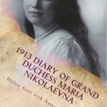 1913 DIARY OF GRAND DUCHESS MARIA NIKOLAEVNA: Complete Tercentennial Journal of the Third Daughter of the Last Tsar