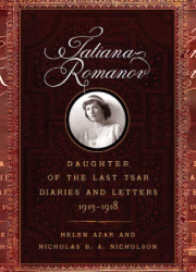 Tatiana Romanov; Daughter of the Last Tsar Diaries and Letters 1913 - 1918